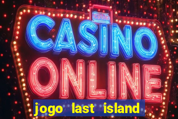 jogo last island of survival